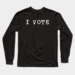 I Vote Long Sleeve T-Shirt